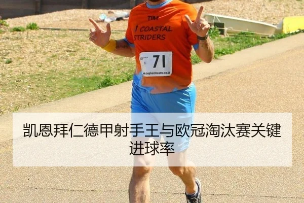 凯恩拜仁德甲射手王与欧冠淘汰赛关键进球率