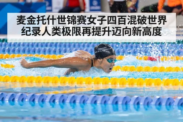 麦金托什世锦赛女子四百混破世界纪录人类极限再提升迈向新高度